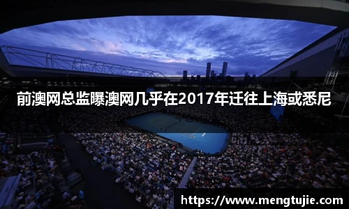 前澳网总监曝澳网几乎在2017年迁往上海或悉尼